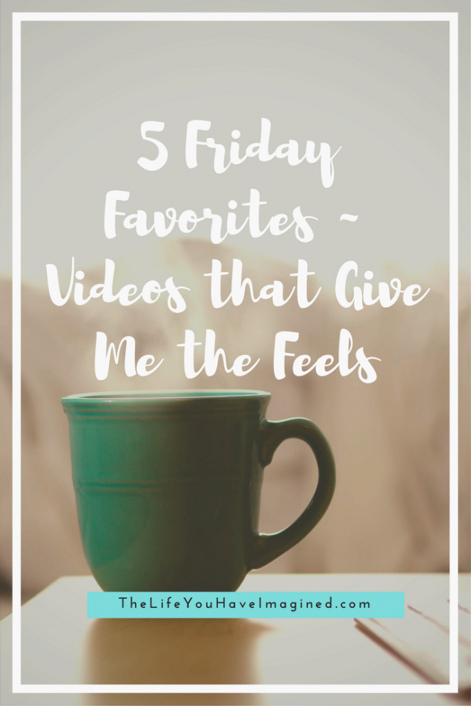 5 Friday Favorites - Videos that Give Me the Feels